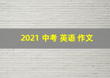 2021 中考 英语 作文